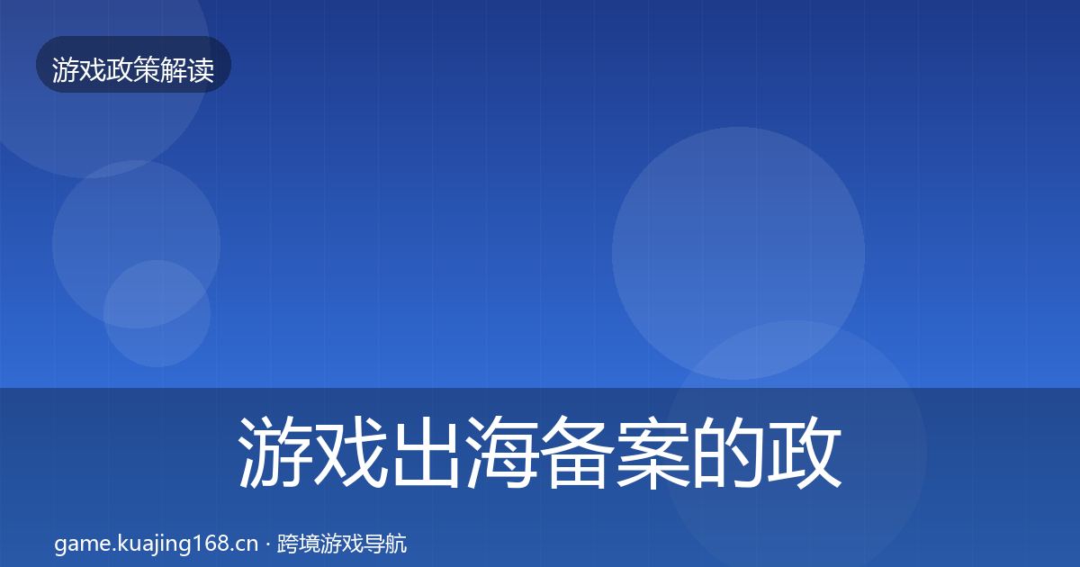 游戏出海备案的政策深度解读（一线）