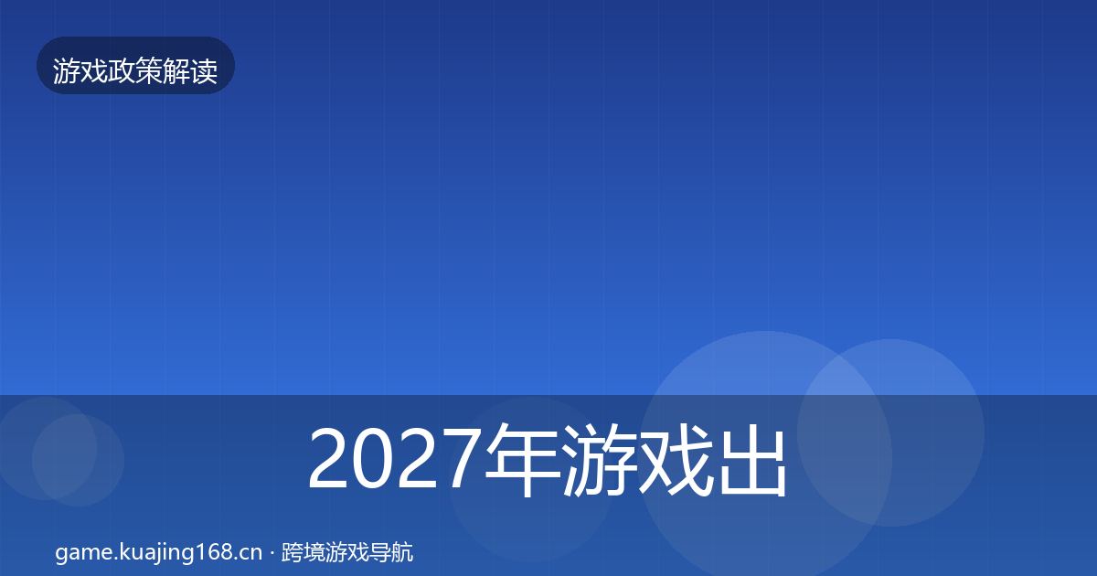 2027年游戏出海备案对企业的影响分析