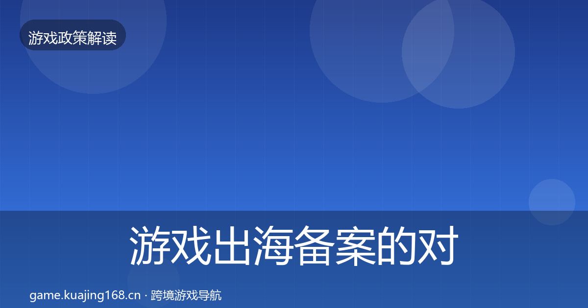 游戏出海备案的对企业的影响分析（官方）
