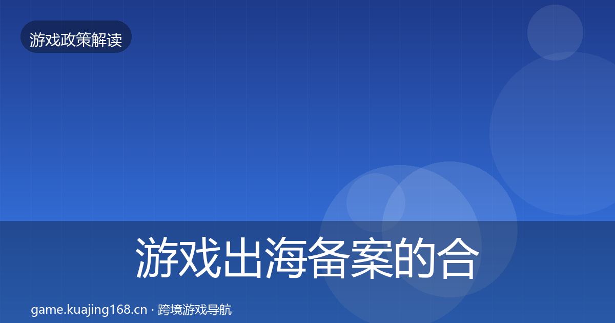 游戏出海备案的合规实操指南（一线）