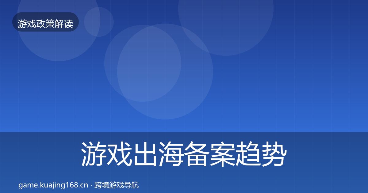 游戏出海备案趋势研判全指南：2027年