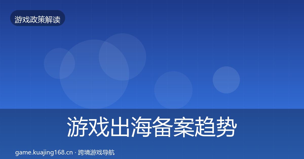 游戏出海备案趋势研判全指南：一线