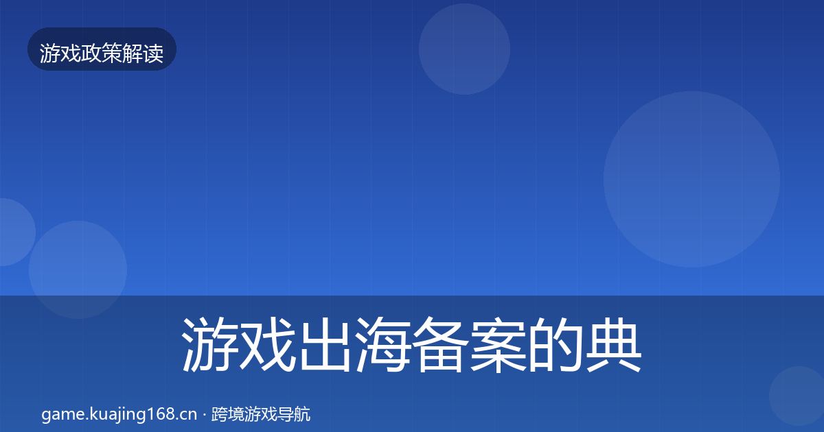 游戏出海备案的典型案例解析（深度）