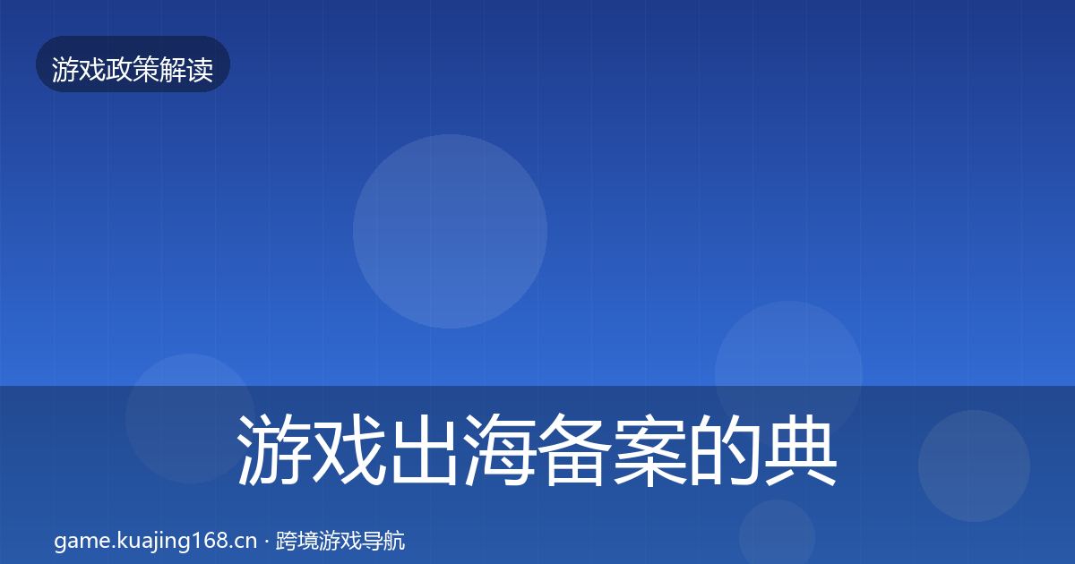 游戏出海备案的典型案例解析（官方）
