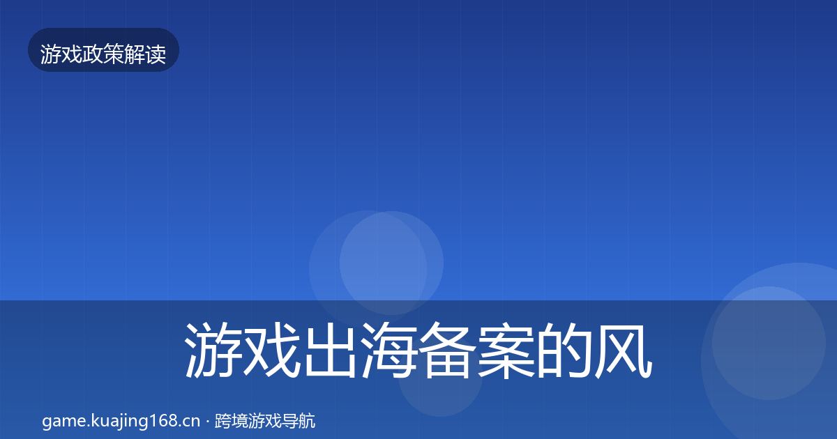 游戏出海备案的风险预警清单(2026年)