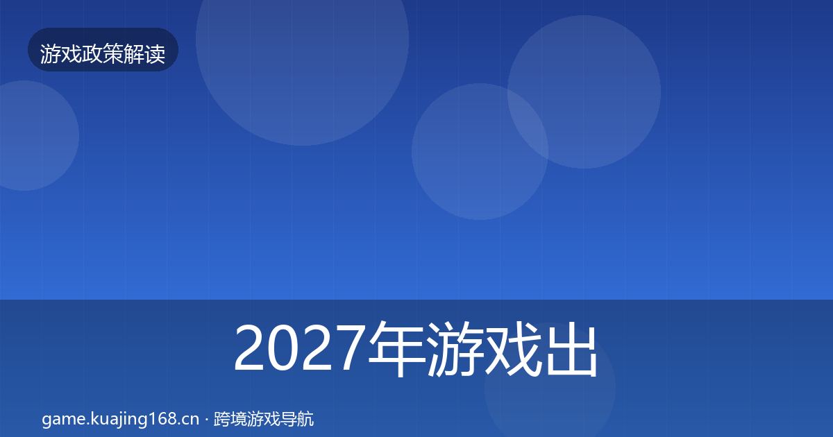 2027年游戏出海备案风险预警清单