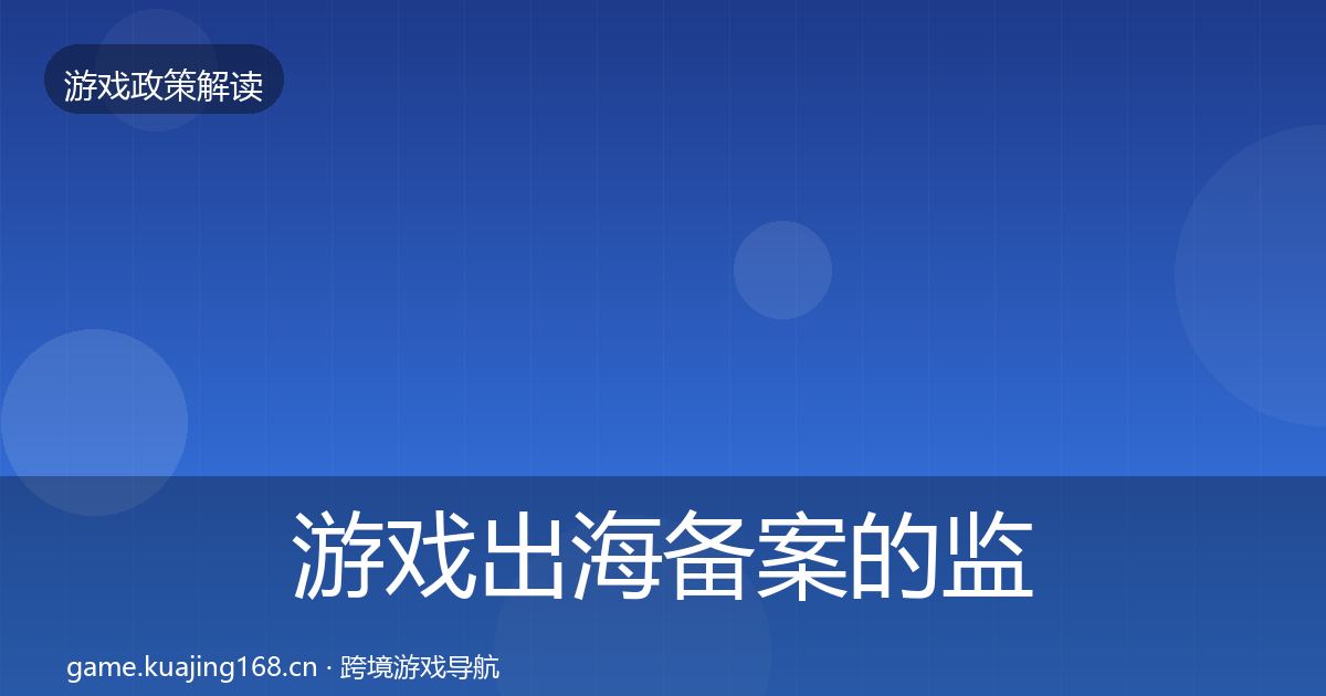 游戏出海备案的监管动向（一线）