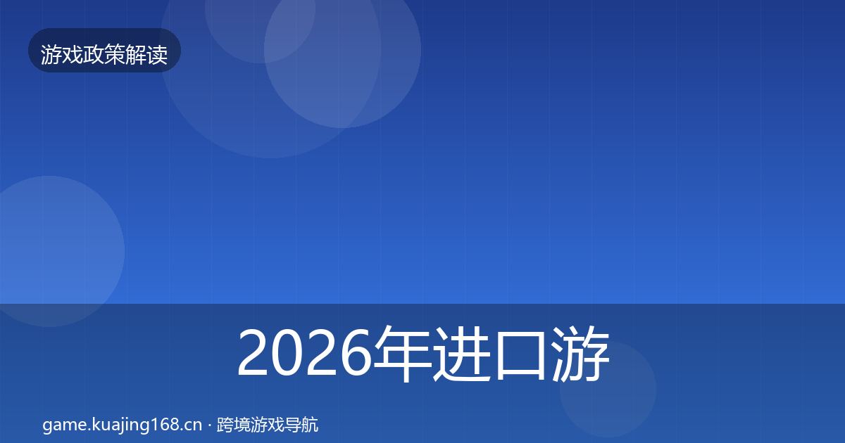 2026年进口游戏审批政策深度解读