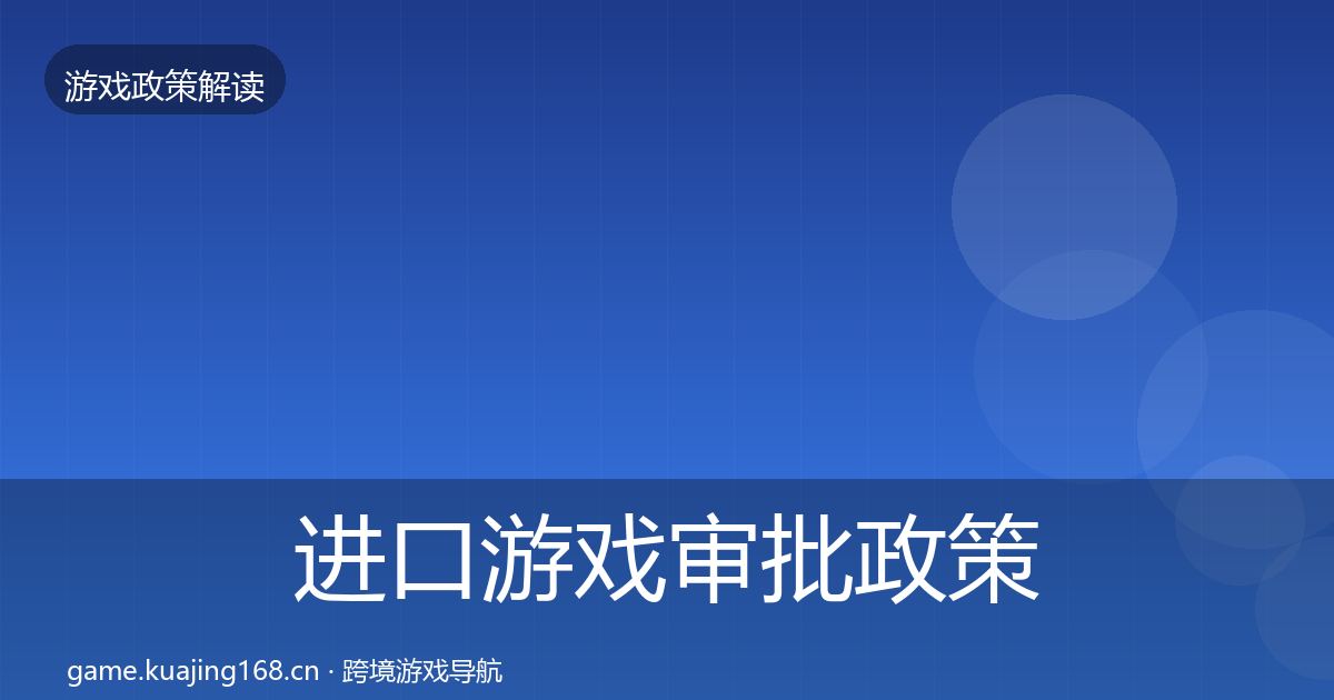 进口游戏审批政策深度解读全指南：最新