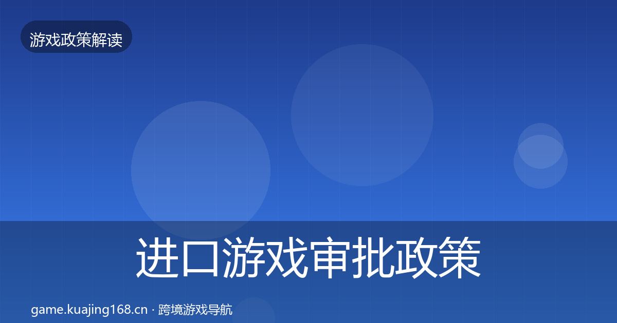 进口游戏审批政策深度解读全指南：深度
