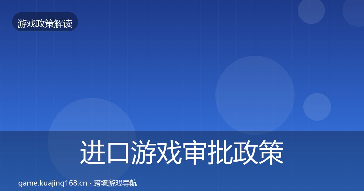 进口游戏审批政策深度解读全指南：实用