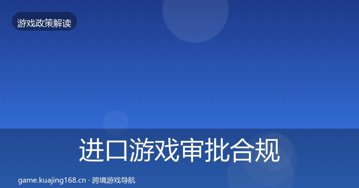 进口游戏审批合规实操指南全指南：官方