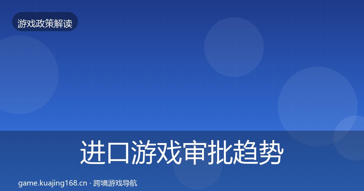 进口游戏审批趋势研判全指南:2027年