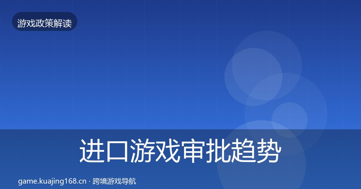 进口游戏审批趋势研判全指南：全面