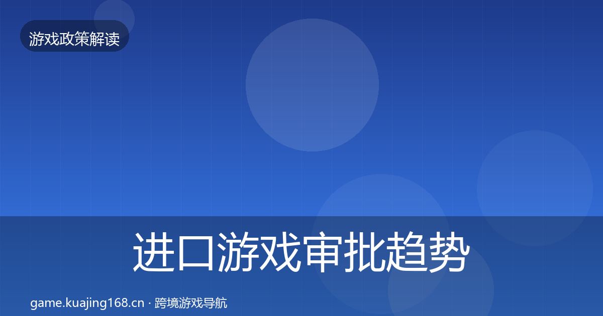 进口游戏审批趋势研判全指南：实用