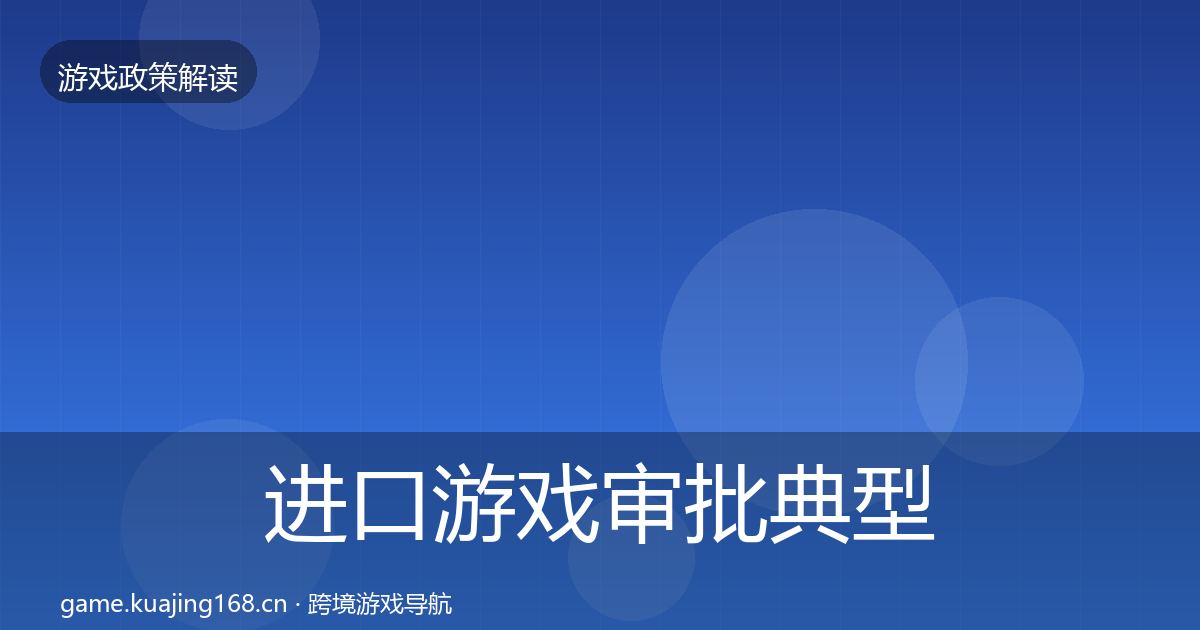 进口游戏审批典型案例解析全指南：官方