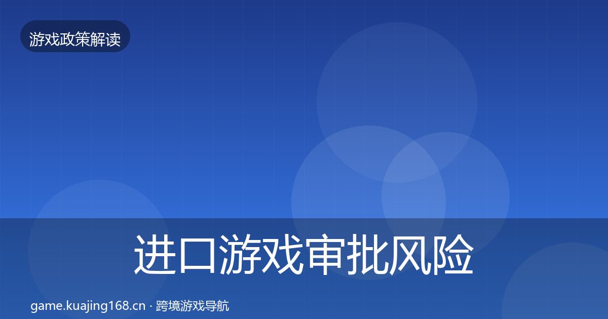 进口游戏审批风险预警清单全指南：最新