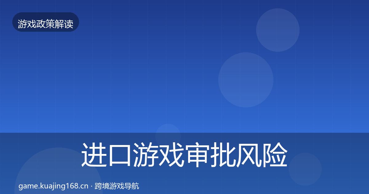 进口游戏审批风险预警清单全指南：一线