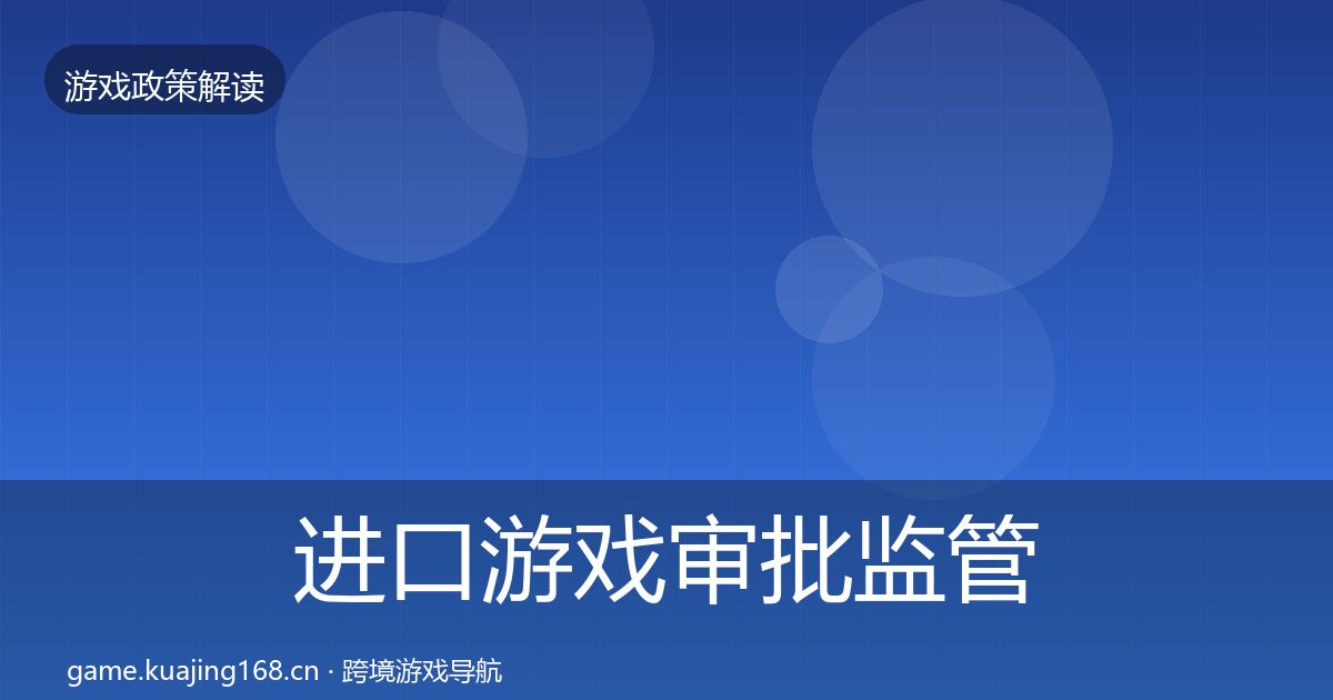 进口游戏审批监管动向全指南：实用