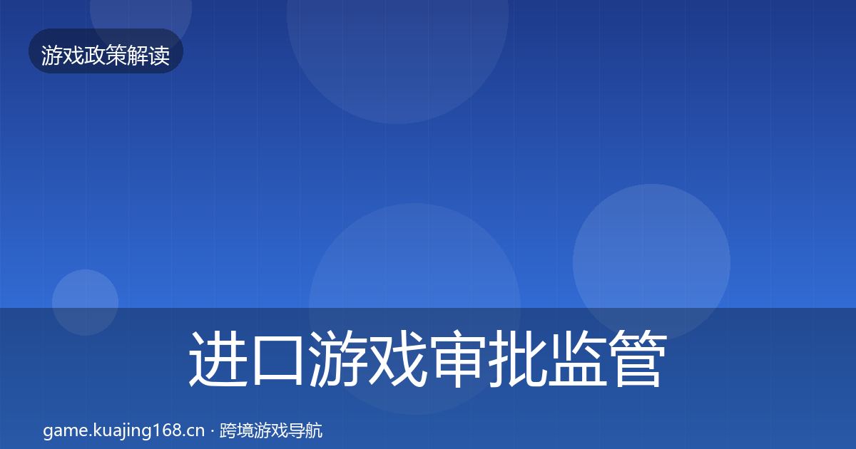 进口游戏审批监管动向全指南：官方