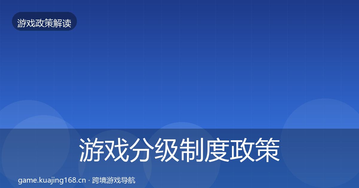 游戏分级制度政策深度解读全指南：2027年