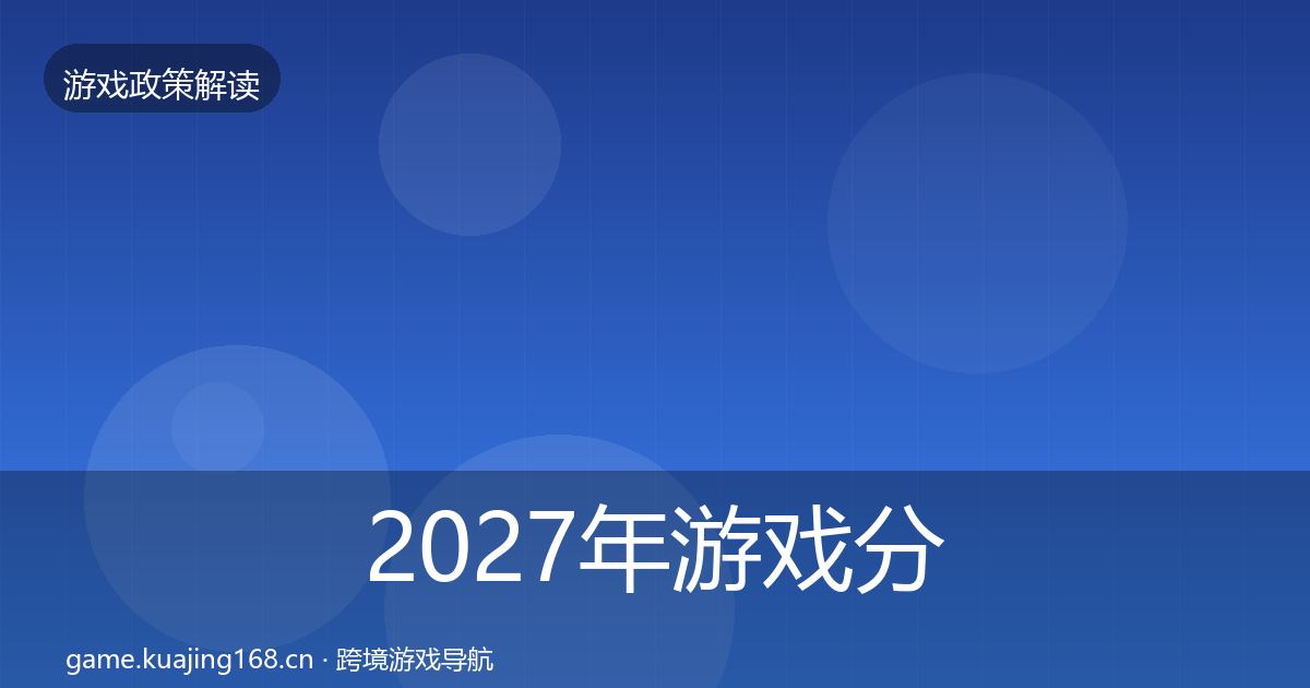 2027年游戏分级制度合规实操指南