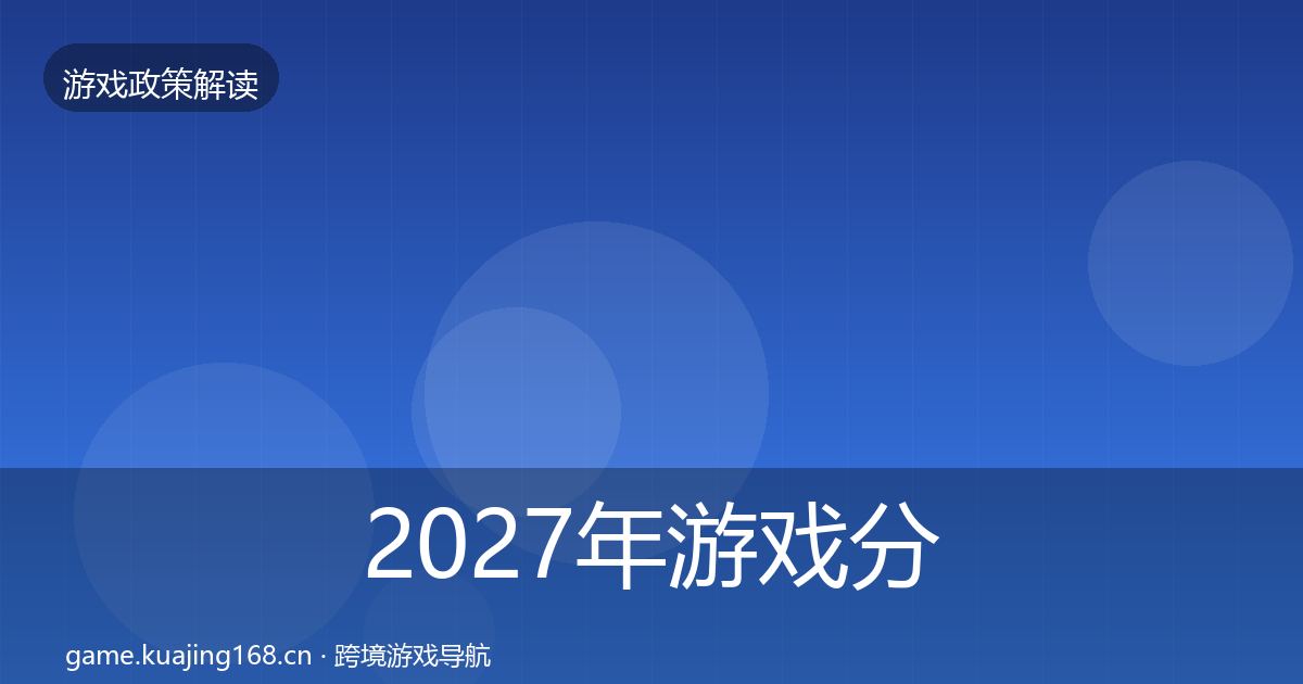 2027年游戏分级制度风险预警清单