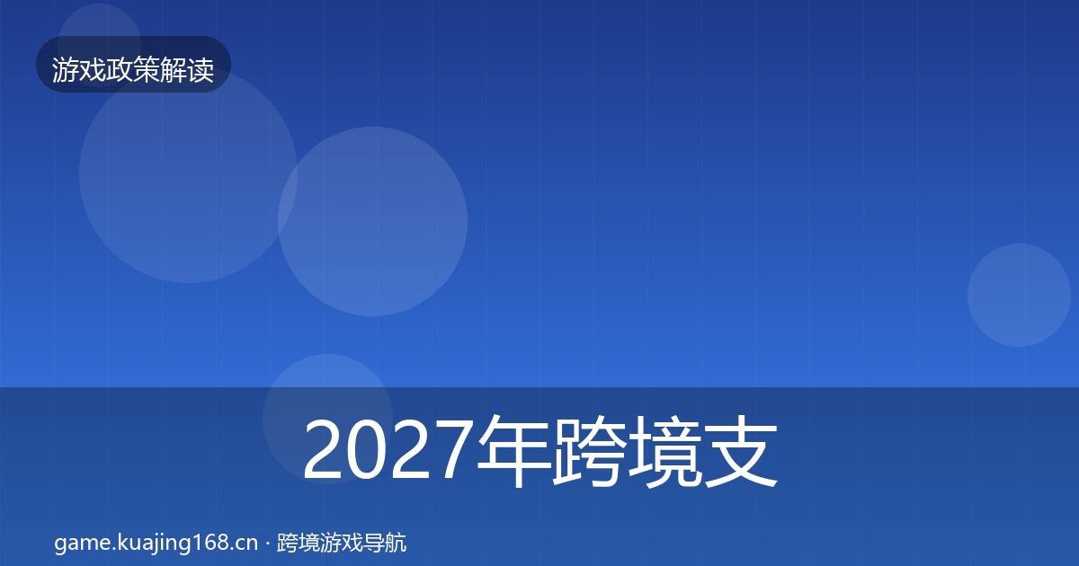 2027年跨境支付合规政策深度解读