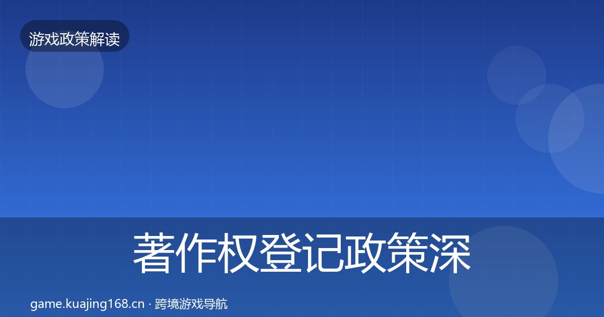 著作权登记政策深度解读全指南：最新