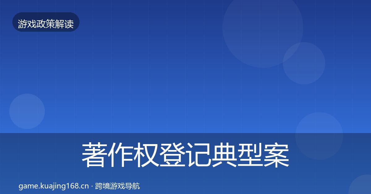 著作权登记典型案例解析全指南：深度