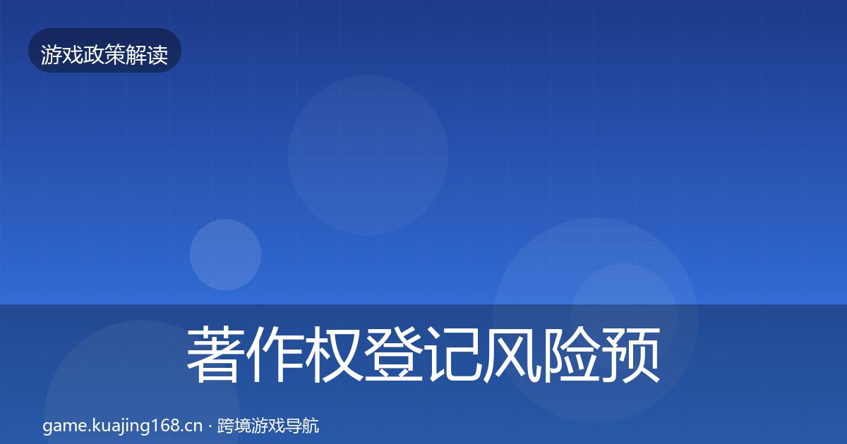 著作权登记风险预警清单全指南：2027年