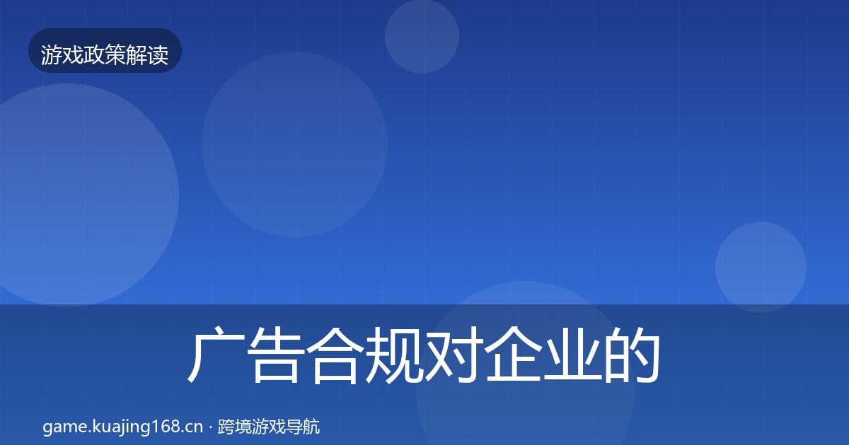 广告合规对企业的影响分析全指南：2027年