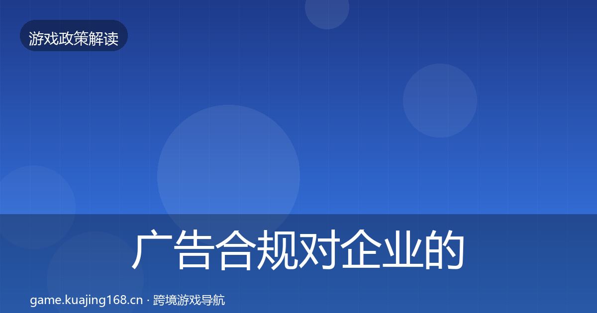 广告合规对企业的影响分析全指南：最新