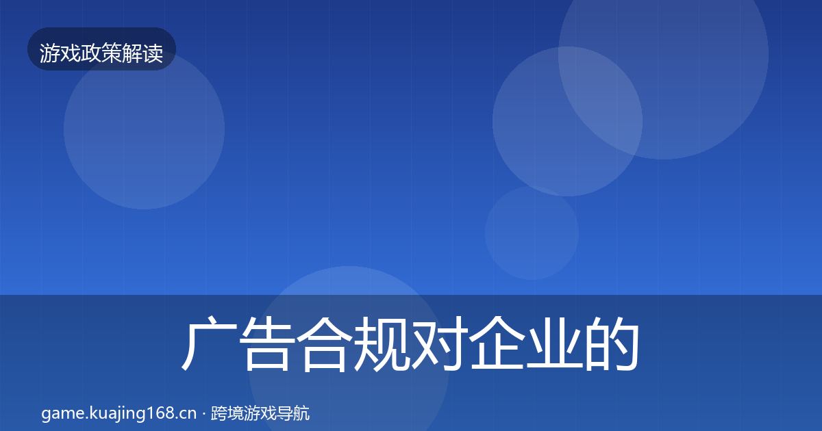 广告合规对企业的影响分析全指南：深度