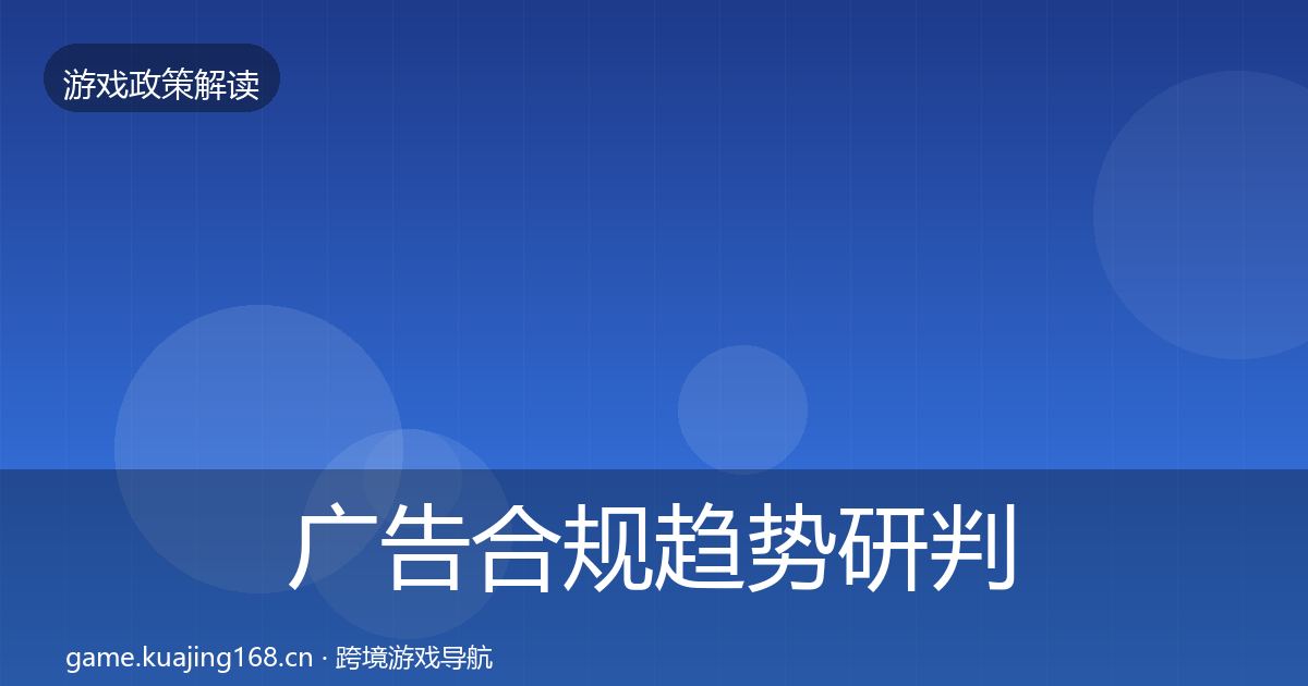 广告合规趋势研判全指南：全面