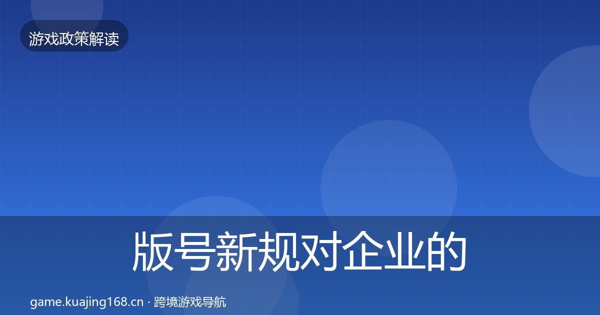 版号新规对企业的影响分析全指南：2026年
