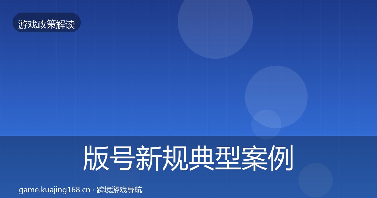 版号新规典型案例解析全指南：2027年