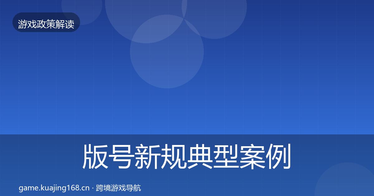 版号新规典型案例解析全指南：深度
