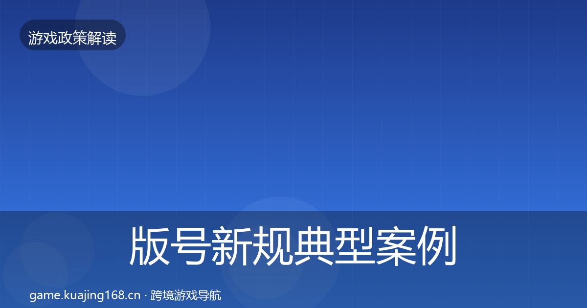 版号新规典型案例解析全指南：实用