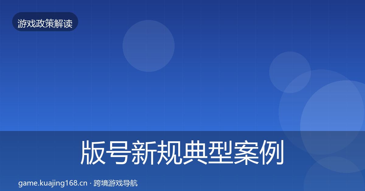 版号新规典型案例解析全指南：官方