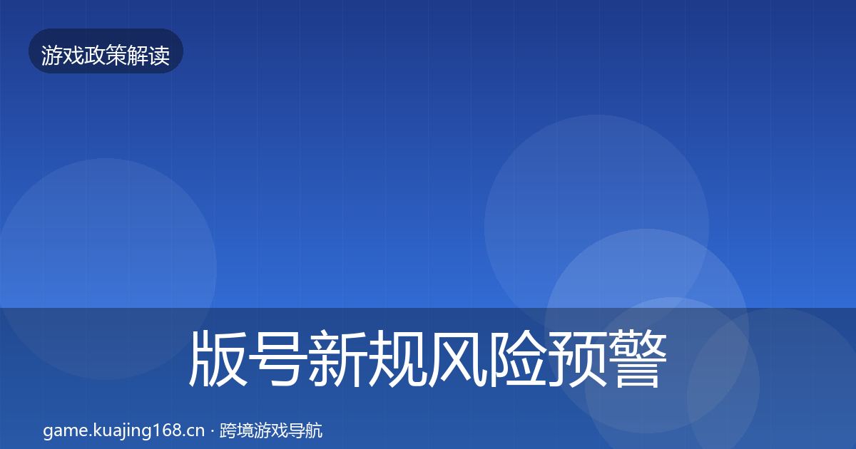 版号新规风险预警清单全指南：深度