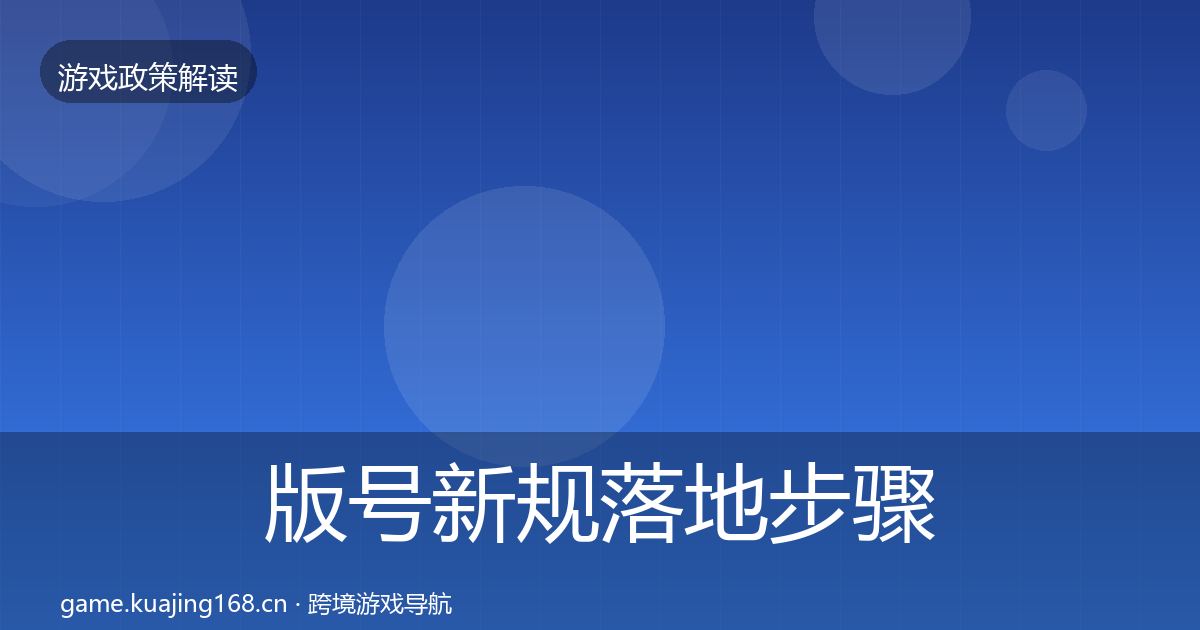 版号新规落地步骤全指南：最新