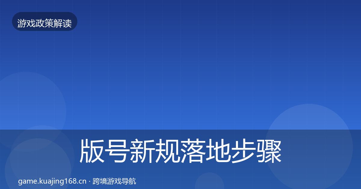 版号新规落地步骤全指南：全面