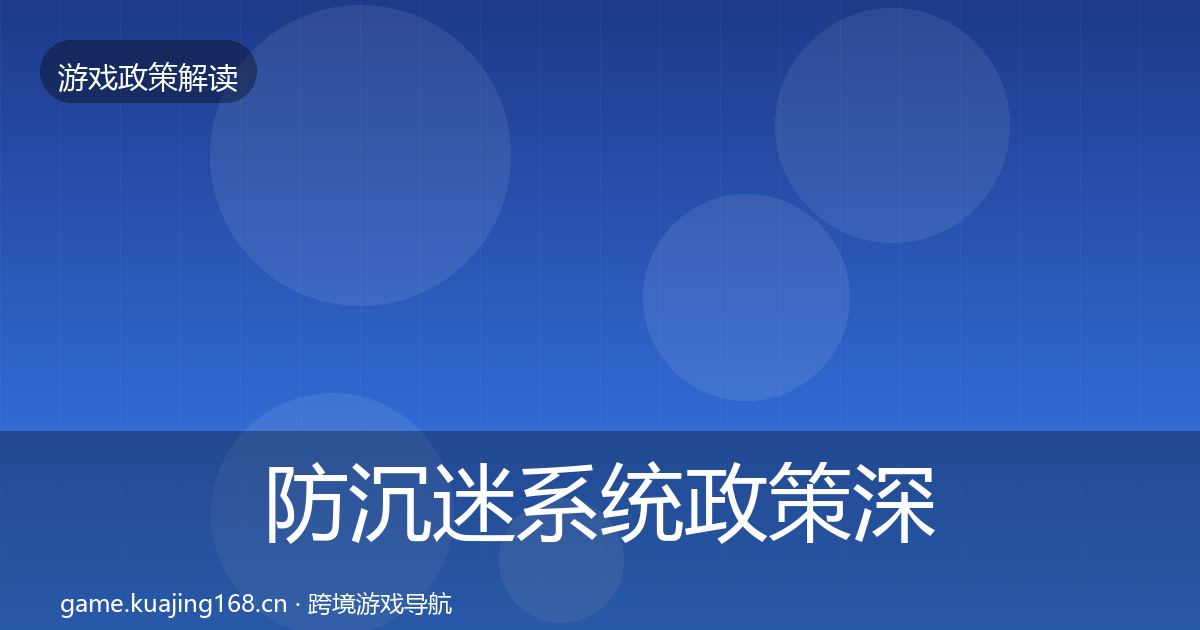 防沉迷系统政策深度解读全指南:最新
