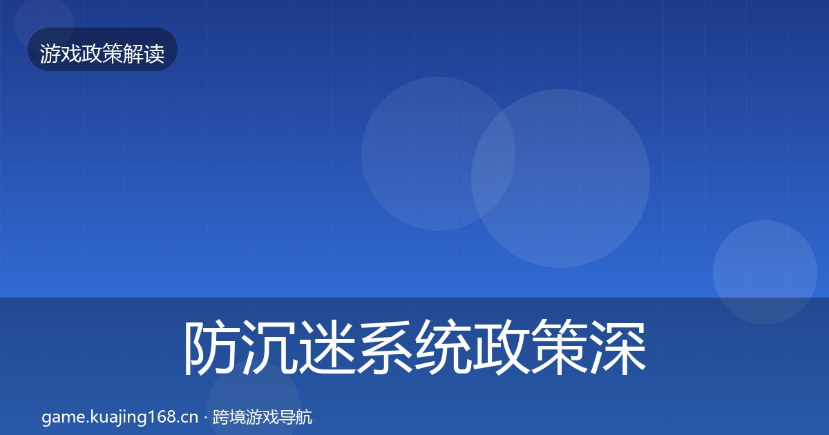 防沉迷系统政策深度解读全指南：全面