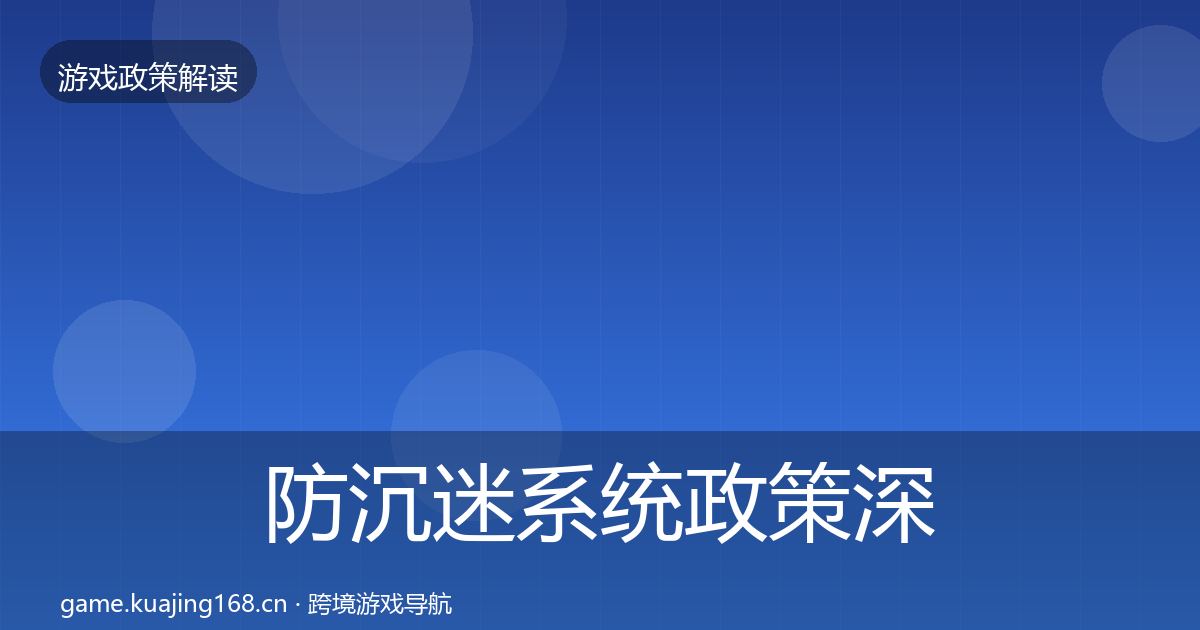 防沉迷系统政策深度解读全指南：深度