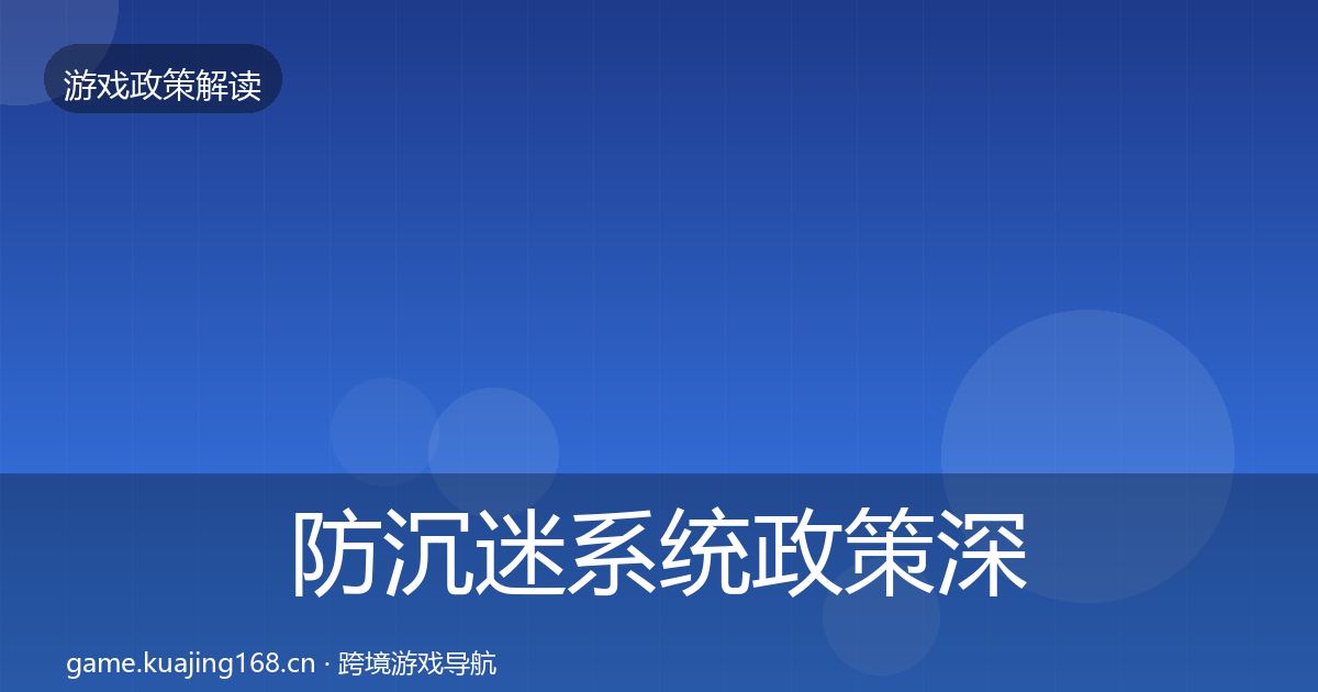 防沉迷系统政策深度解读全指南：实用