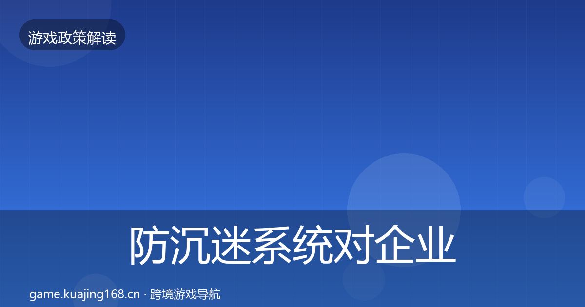 防沉迷系统对企业的影响分析全指南：一线