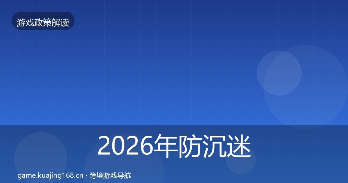 2026年防沉迷系统合规实操指南