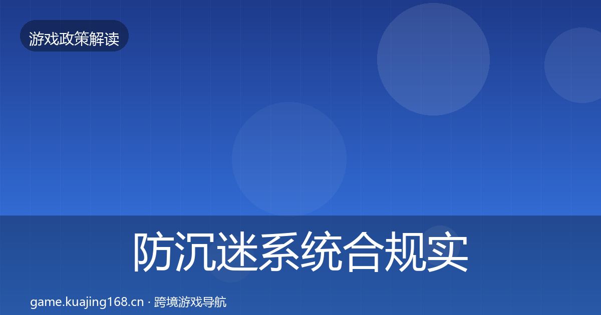 防沉迷系统合规实操指南全指南：最新
